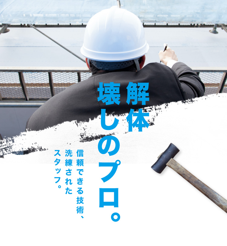 解体壊しのプロ 信頼できる技術、洗練されたスタッフ。
